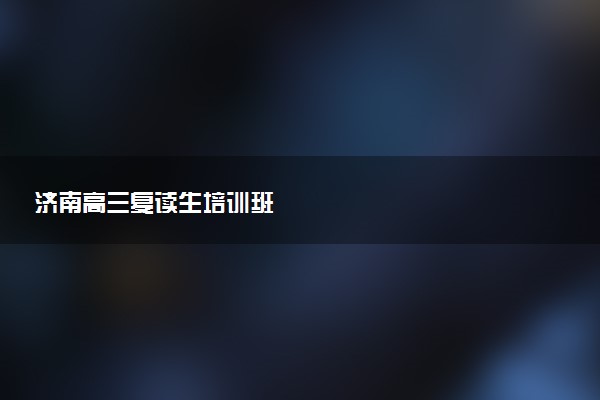 济南高三复读生培训班