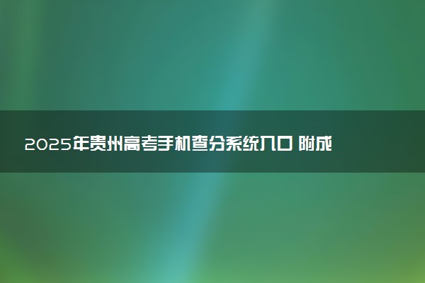 2025年贵州高考手机查分系统入口 附成绩查询时间及方法