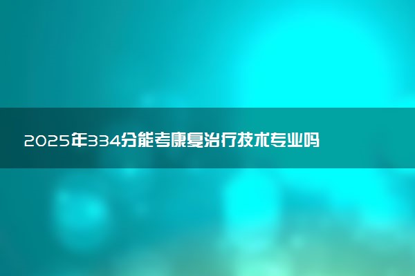 2025年334分能考康复治疗技术专业吗 334分康复治疗技术专业大学推荐