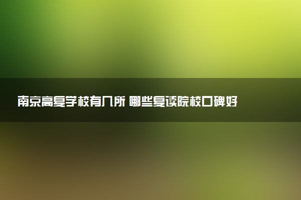 南京高复学校有几所 哪些复读院校口碑好