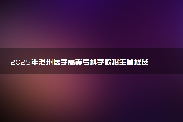 2025年沧州医学高等专科学校招生章程及录取规则解读