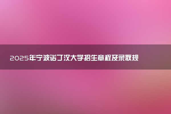 2025年宁波诺丁汉大学招生章程及录取规则解读