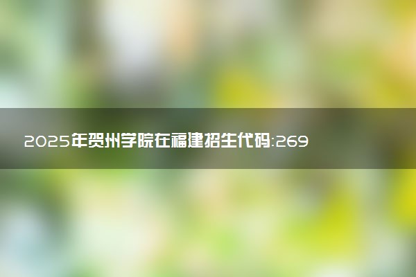 2025年贺州学院在福建招生代码：2690 专业代码及报考指南