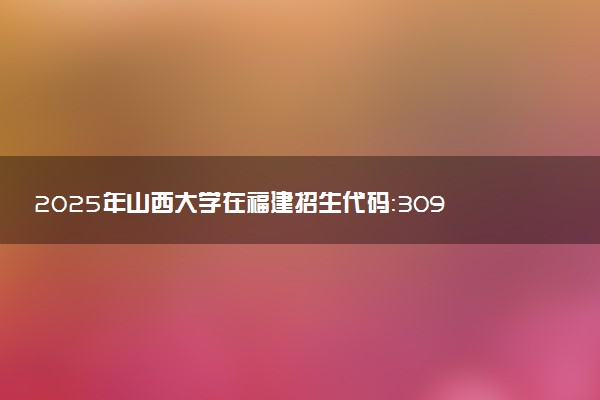 2025年山西大学在福建招生代码：3097 专业代码及报考指南