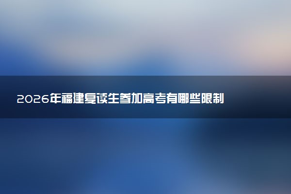 2026年福建复读生参加高考有哪些限制