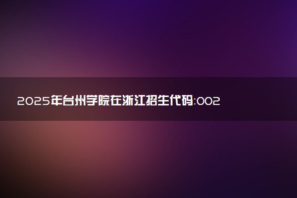 2025年台州学院在浙江招生代码：0023 专业代码及报考指南