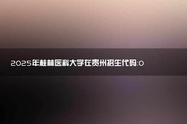 2025年桂林医科大学在贵州招生代码：0774 专业代码及报考指南
