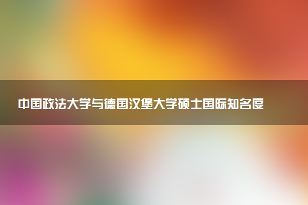 中国政法大学与德国汉堡大学硕士国际知名度怎么样？