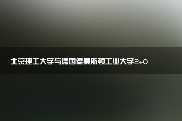 北京理工大学与德国德累斯顿工业大学2+0硕士推荐报考吗？