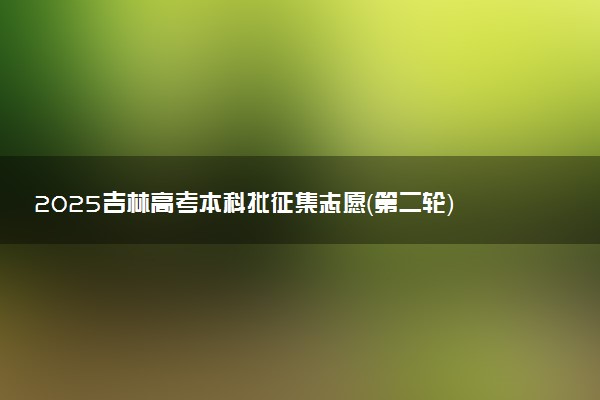 2025吉林高考本科批征集志愿（第二轮）院校专业名单