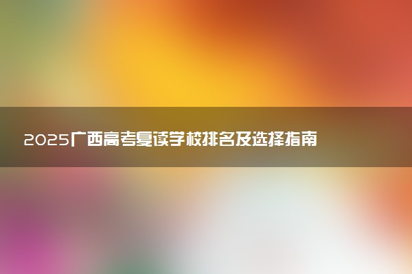 2025广西高考复读学校排名及选择指南