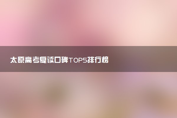 太原高考复读口碑TOP5排行榜