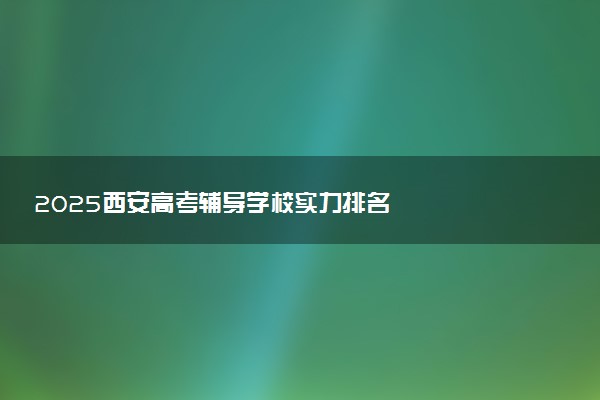 2025西安高考辅导学校实力排名