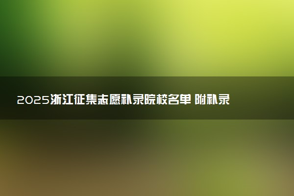 2025浙江征集志愿补录院校名单 附补录时间及填报入口