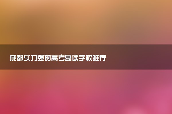 成都实力强的高考复读学校推荐