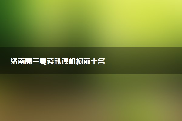 济南高三复读补课机构前十名