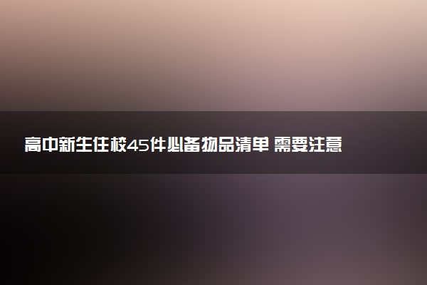 高中新生住校45件必备物品清单 需要注意什么