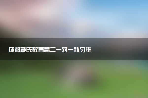 成都戴氏教育高二一对一补习班